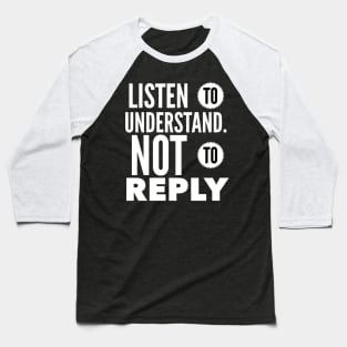 Listen To Understand Not To Reply Baseball T-Shirt